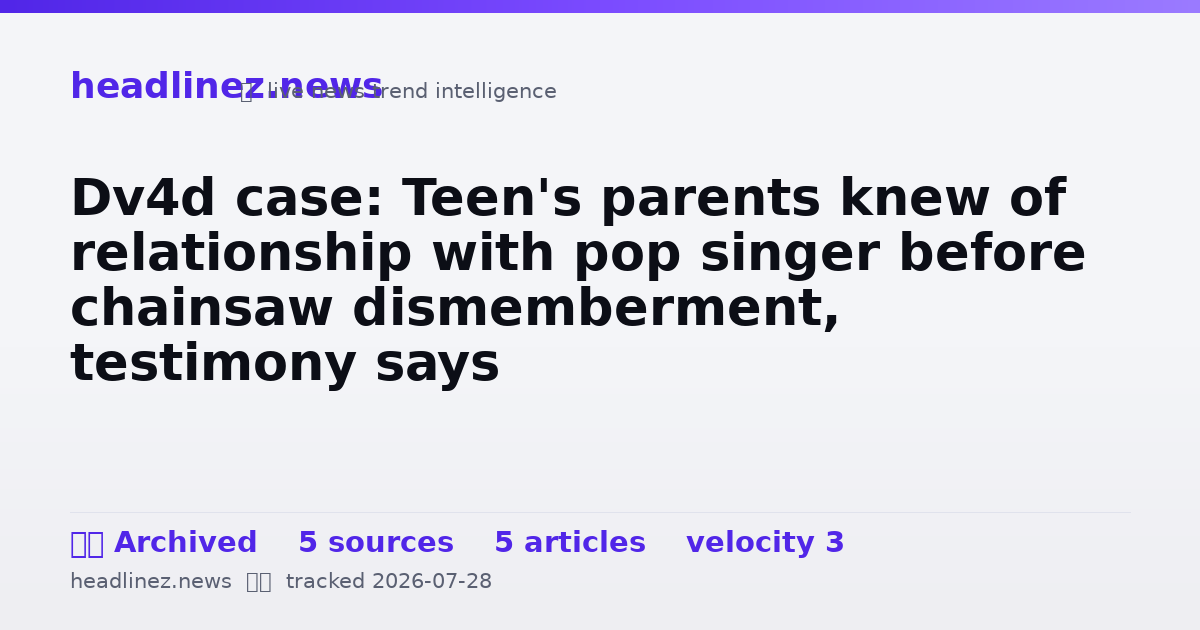 Visual summary for Dv4d case: Teen's parents knew of relationship with pop singer before chainsaw dismemberment, testimony says