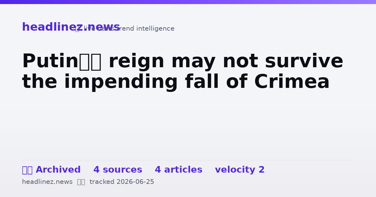 Visual summary for Putin’s reign may not survive the impending fall of Crimea