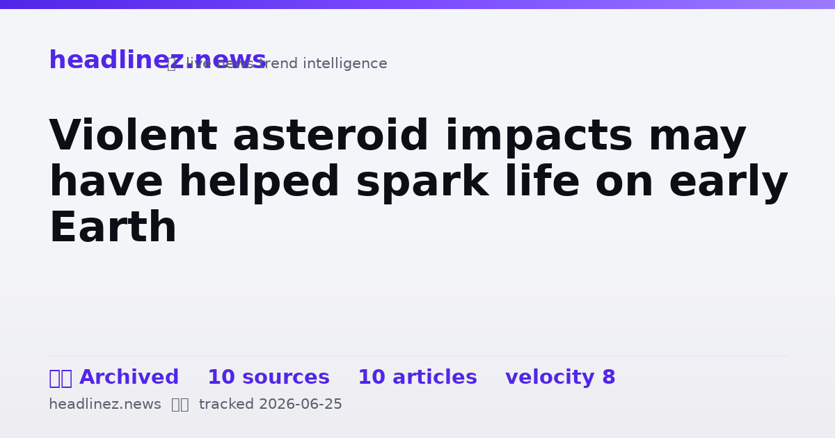Visual summary for Violent asteroid impacts may have helped spark life on early Earth