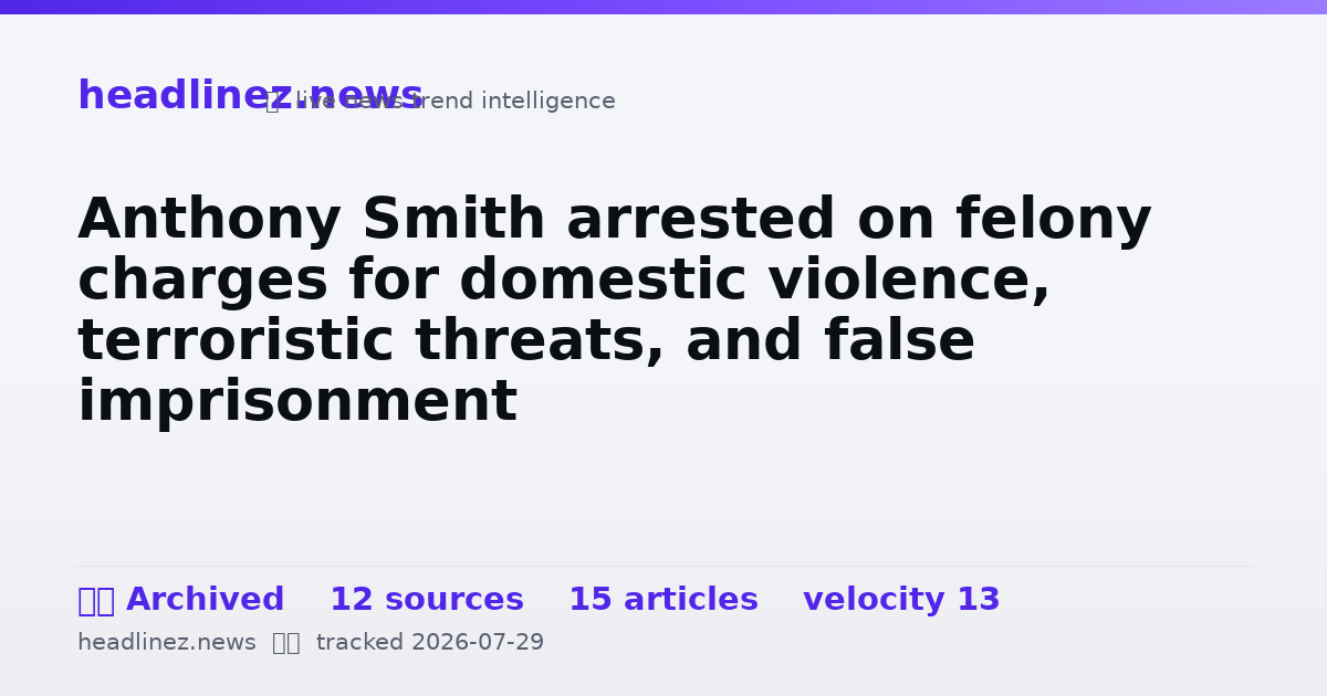 Visual summary for Anthony Smith arrested on felony charges for domestic violence, terroristic threats, and false imprisonment