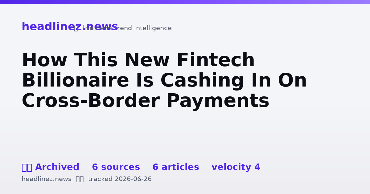 Visual summary for How This New Fintech Billionaire Is Cashing In On Cross-Border Payments