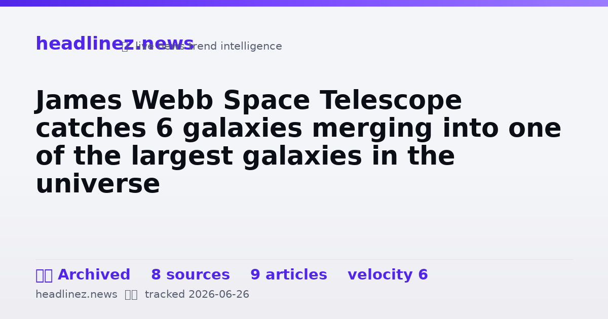 Visual summary for James Webb Space Telescope catches 6 galaxies merging into one of the largest galaxies in the universe
