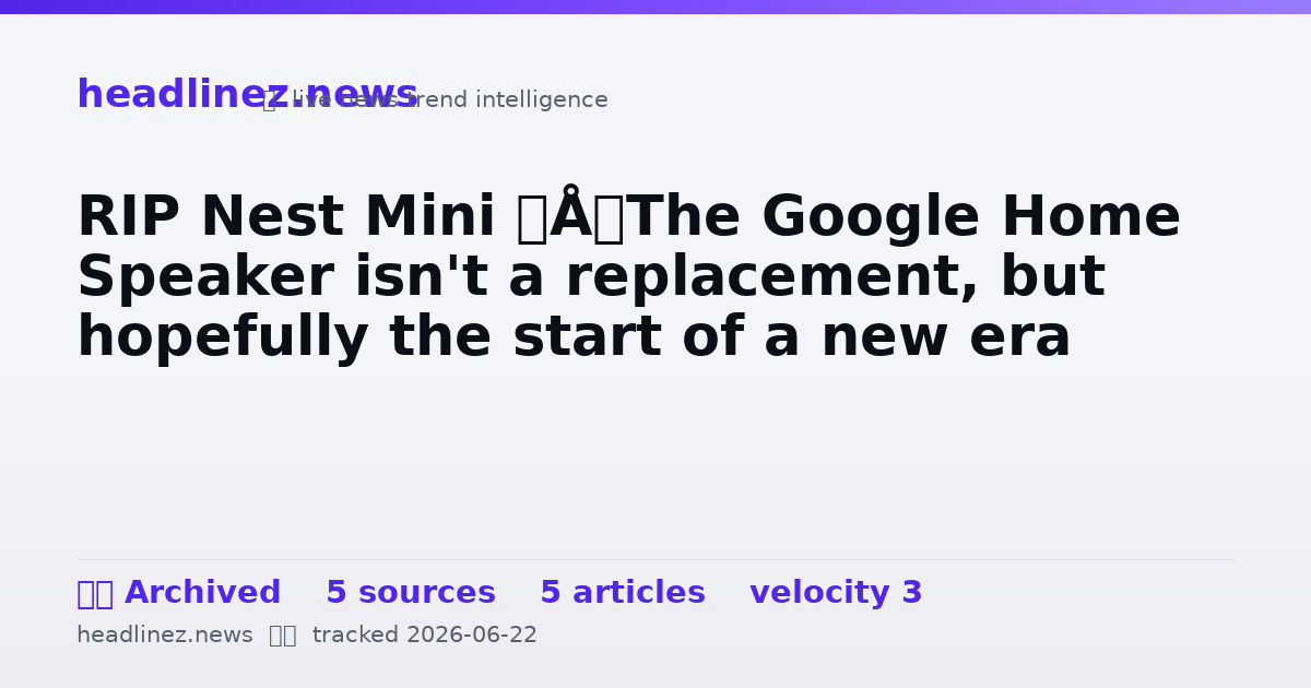 Visual summary for RIP Nest Mini – The Google Home Speaker isn't a replacement, but hopefully the start of a new era
