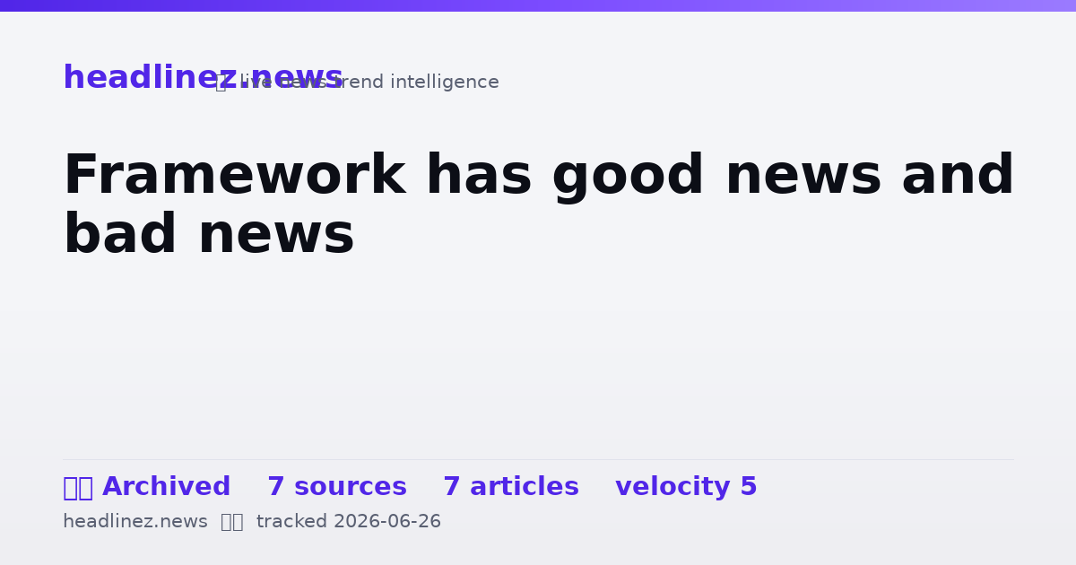 Visual summary for Framework has good news and bad news