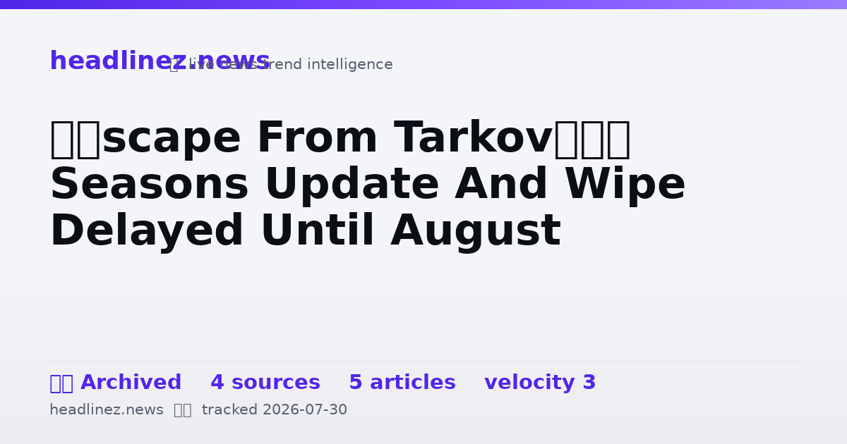 Visual summary for ‘Escape From Tarkov’ Seasons Update And Wipe Delayed Until August