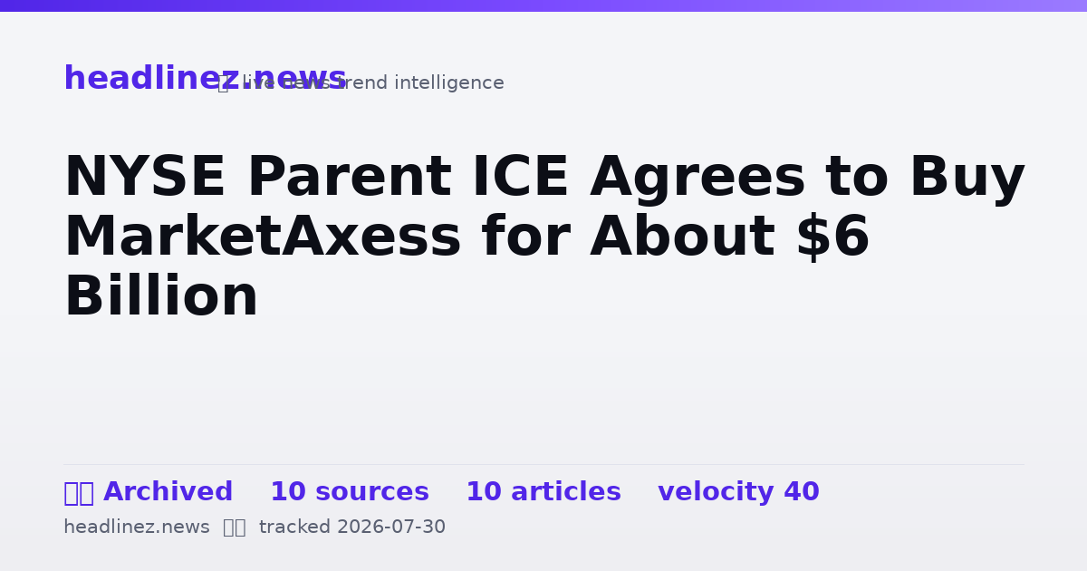 Visual summary for NYSE Parent ICE Agrees to Buy MarketAxess for About $6 Billion