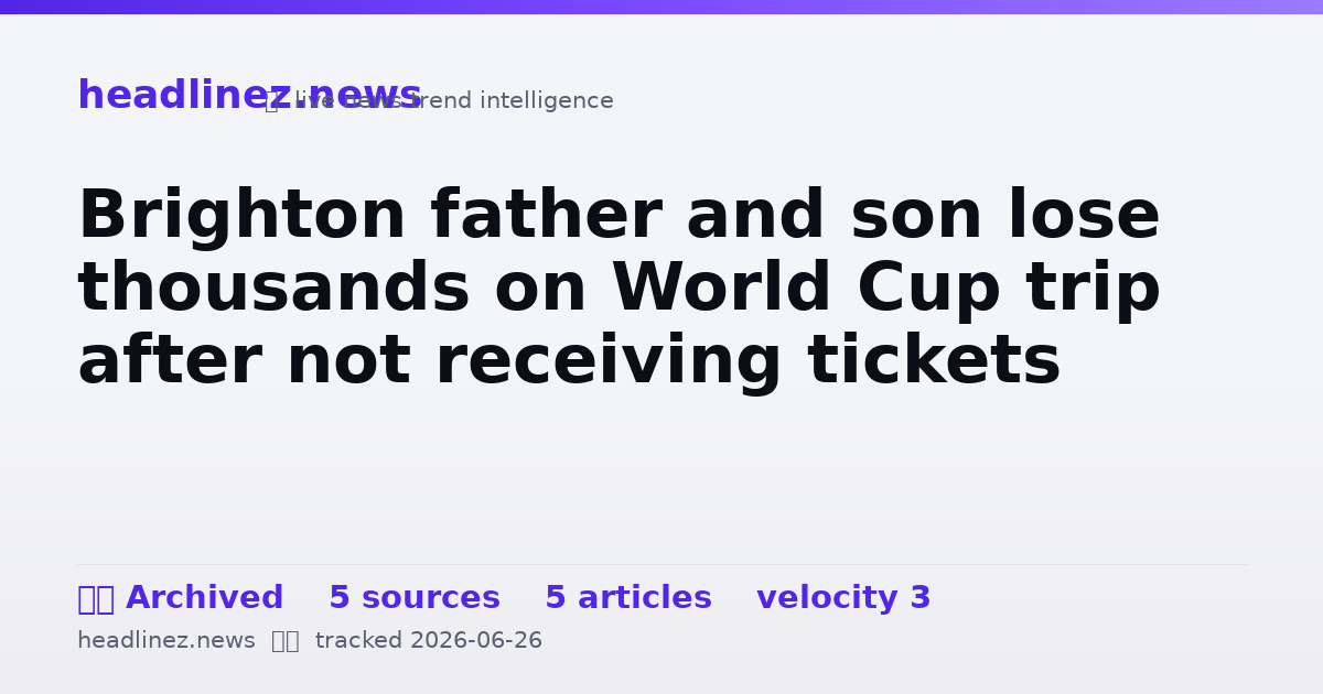 Visual summary for Brighton father and son lose thousands on World Cup trip after not receiving tickets