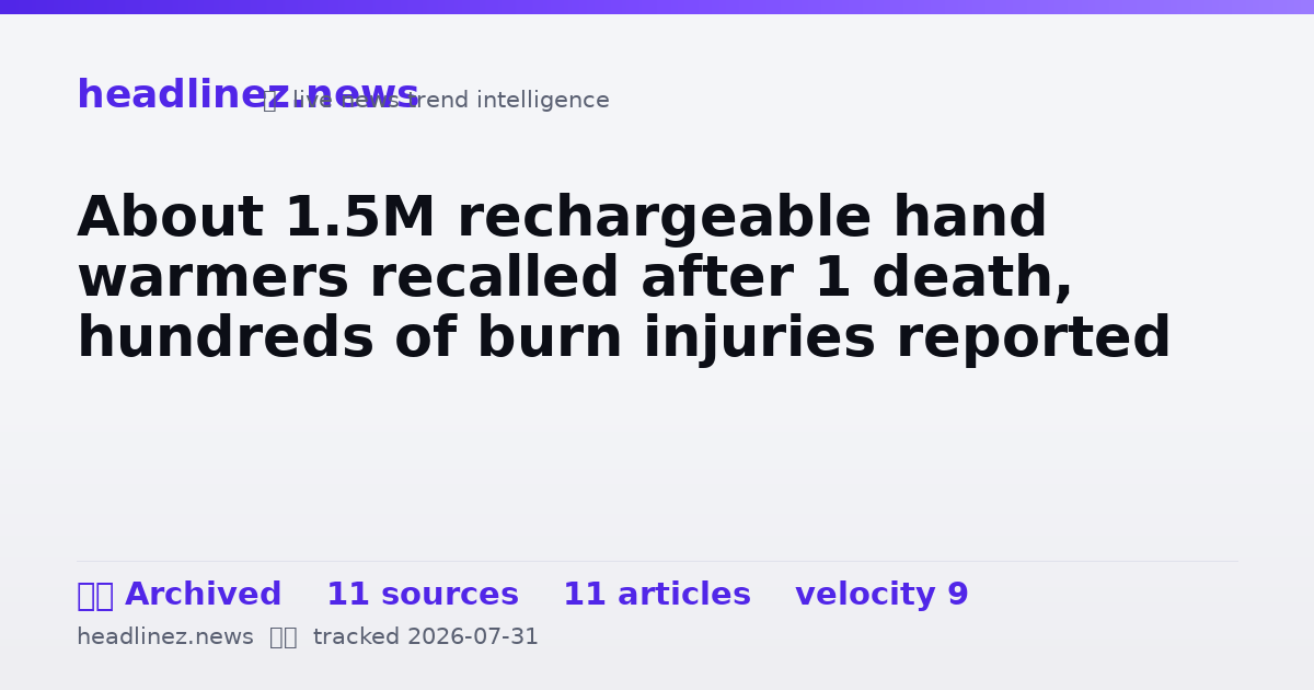 Visual summary for About 1.5M rechargeable hand warmers recalled after 1 death, hundreds of burn injuries reported
