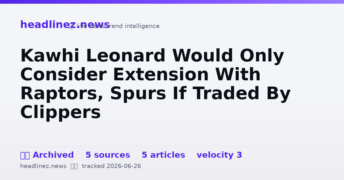 Visual summary for Kawhi Leonard Would Only Consider Extension With Raptors, Spurs If Traded By Clippers