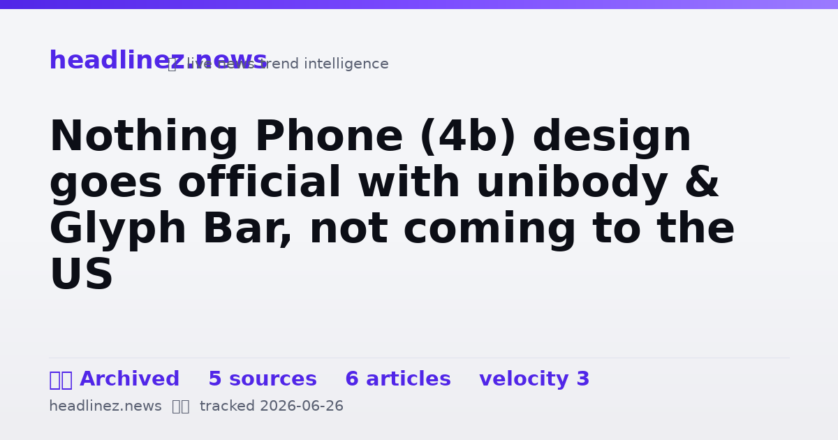 Visual summary for Nothing Phone (4b) design goes official with unibody & Glyph Bar, not coming to the US
