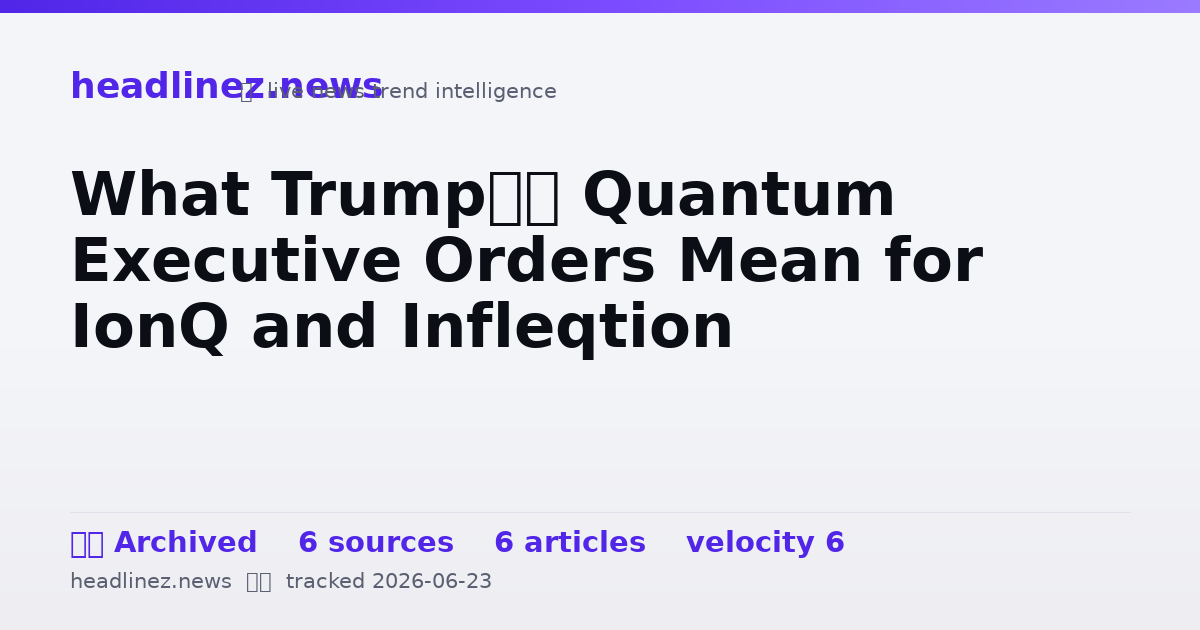 Visual summary for What Trump’s Quantum Executive Orders Mean for IonQ and Infleqtion