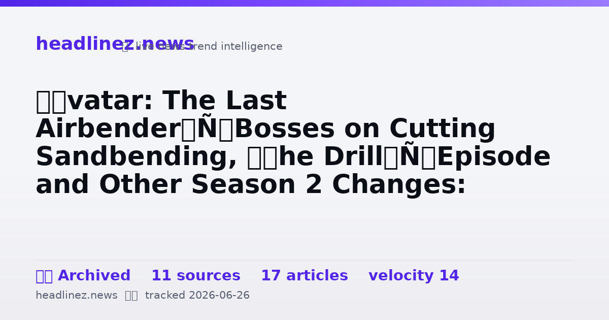 Visual summary for ‘Avatar: The Last Airbender’ Bosses on Cutting Sandbending, ‘The Drill’ Episode and Other Season 2 Changes: ‘There’s Only So Much We Can Fit’