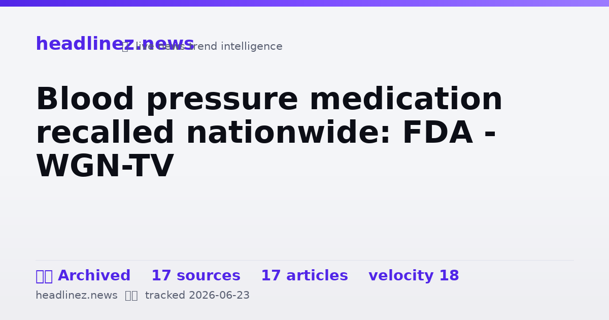 Visual summary for Blood pressure medication recalled nationwide: FDA - WGN-TV