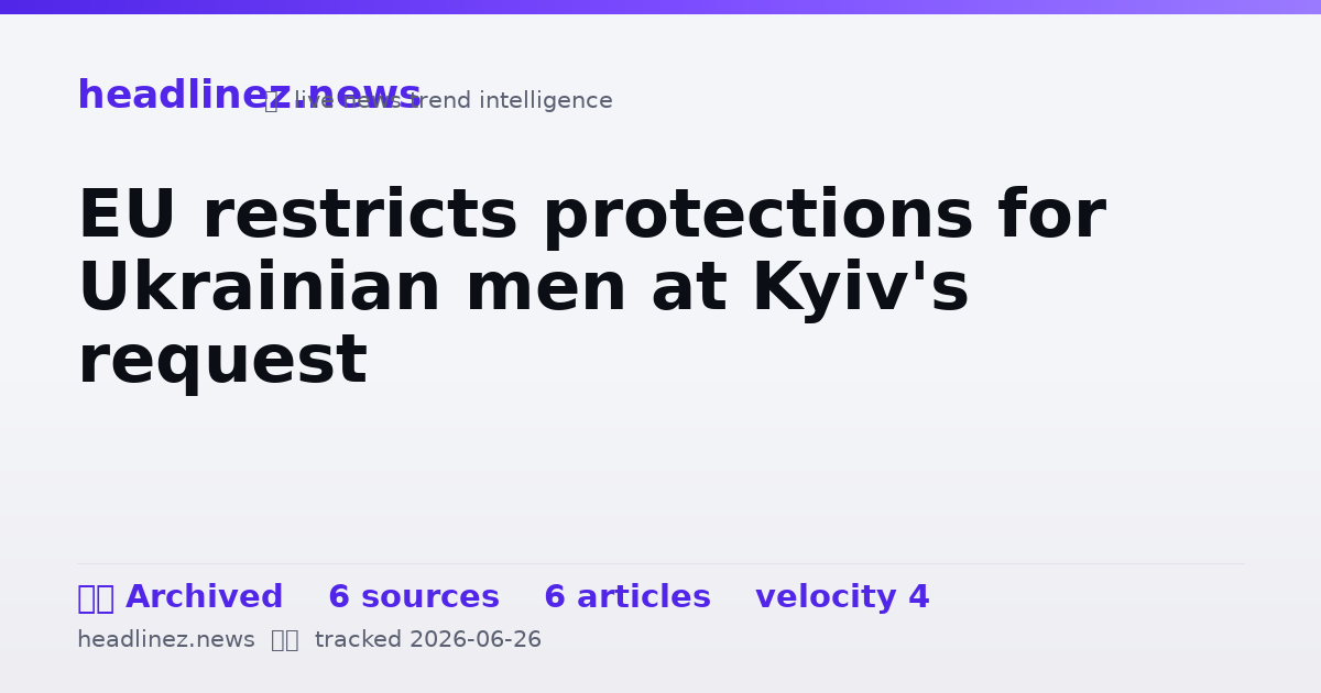 Visual summary for EU restricts protections for Ukrainian men at Kyiv's request