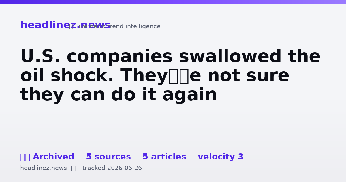 Visual summary for U.S. companies swallowed the oil shock. They’re not sure they can do it again