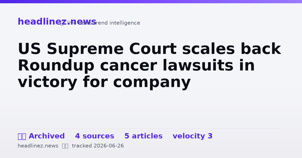 Visual summary for US Supreme Court scales back Roundup cancer lawsuits in victory for company