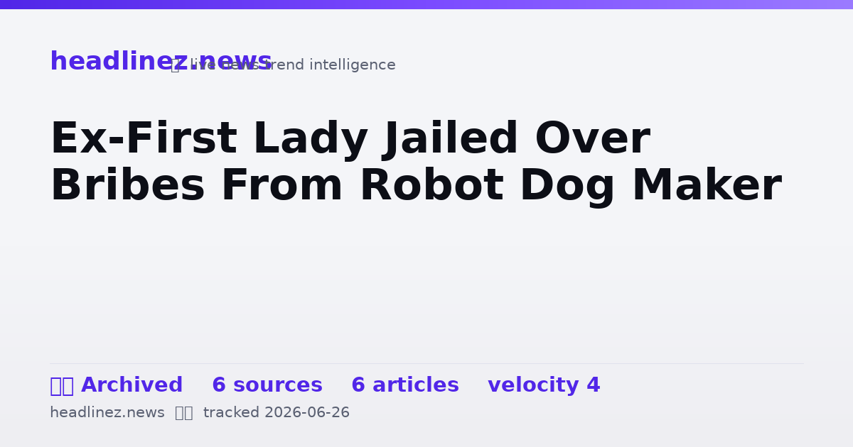 Visual summary for Ex-First Lady Jailed Over Bribes From Robot Dog Maker