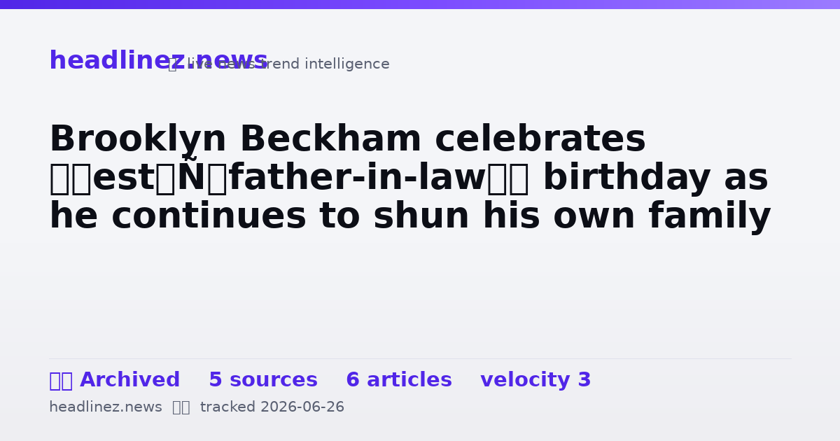 Visual summary for Brooklyn Beckham celebrates ‘best’ father-in-law’s birthday as he continues to shun his own family