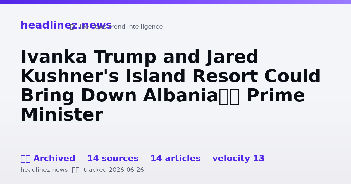 Visual summary for Ivanka Trump and Jared Kushner's Island Resort Could Bring Down Albania’s Prime Minister