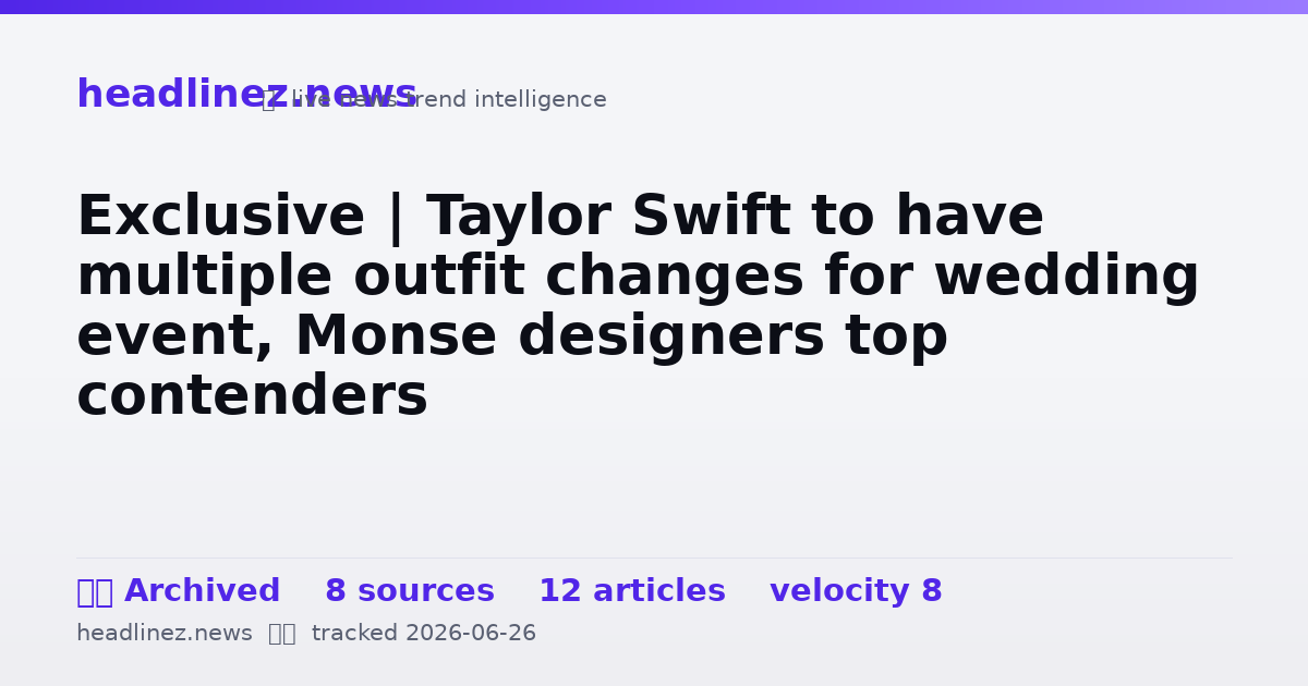 Visual summary for Exclusive | Taylor Swift to have multiple outfit changes for wedding event, Monse designers top contenders