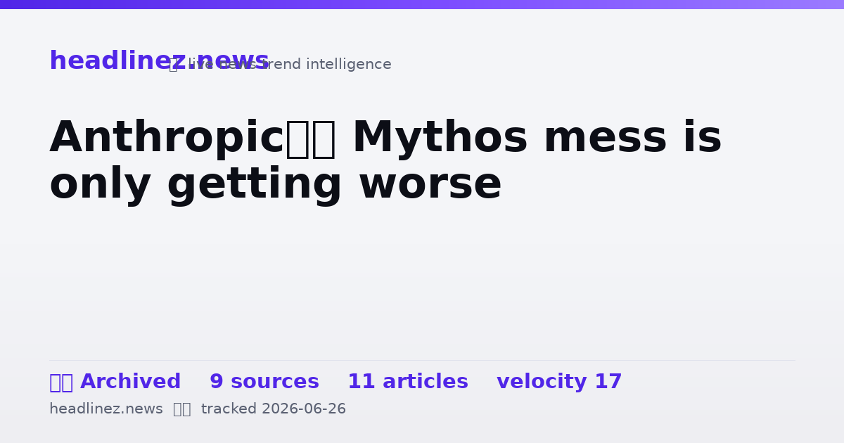 Visual summary for Anthropic’s Mythos mess is only getting worse