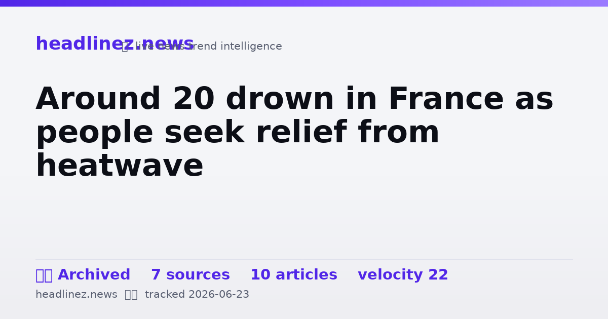 Visual summary for Around 20 drown in France as people seek relief from heatwave