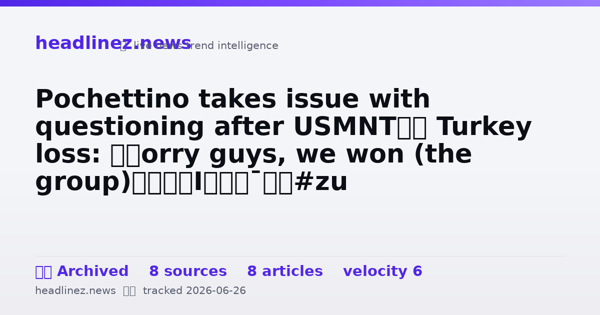 Visual summary for Pochettino takes issue with questioning after USMNT’s Turkey loss: ‘Sorry guys, we won (the group)’