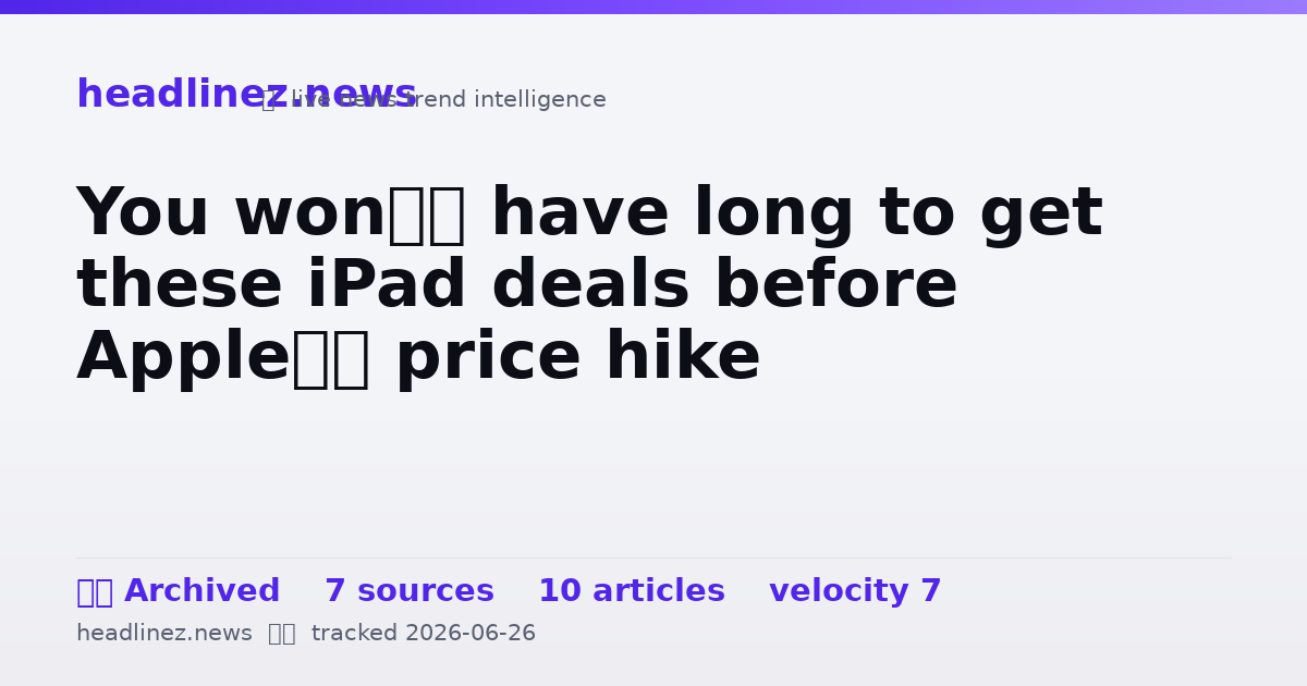Visual summary for You won’t have long to get these iPad deals before Apple’s price hike