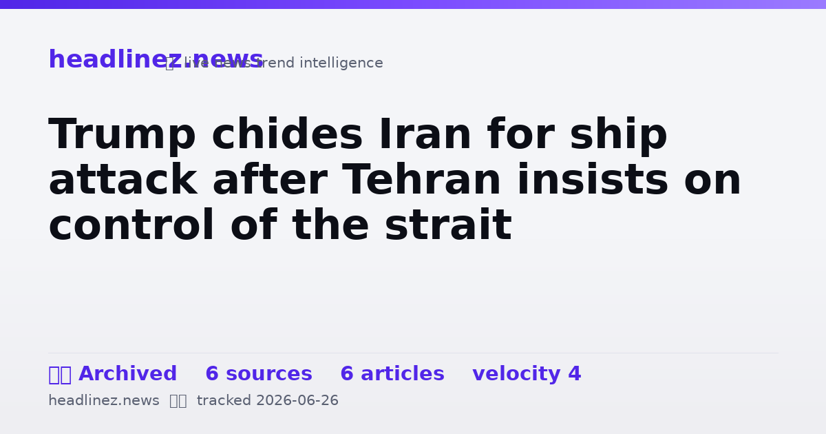 Visual summary for Trump chides Iran for ship attack after Tehran insists on control of the strait