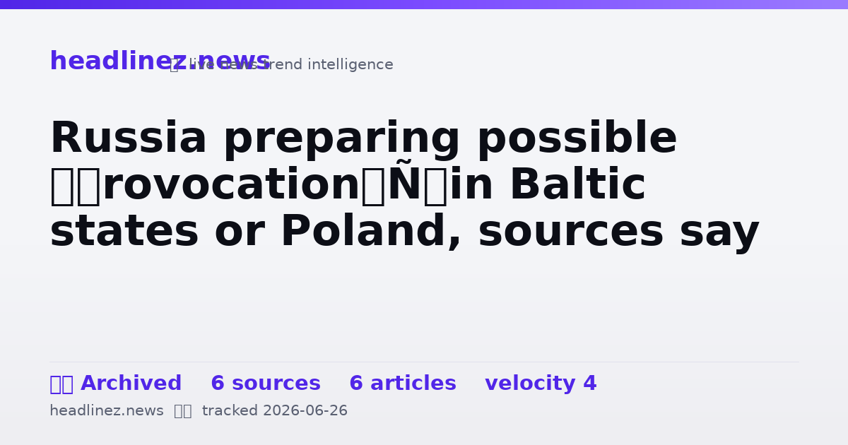 Visual summary for Russia preparing possible ‘provocation’ in Baltic states or Poland, sources say