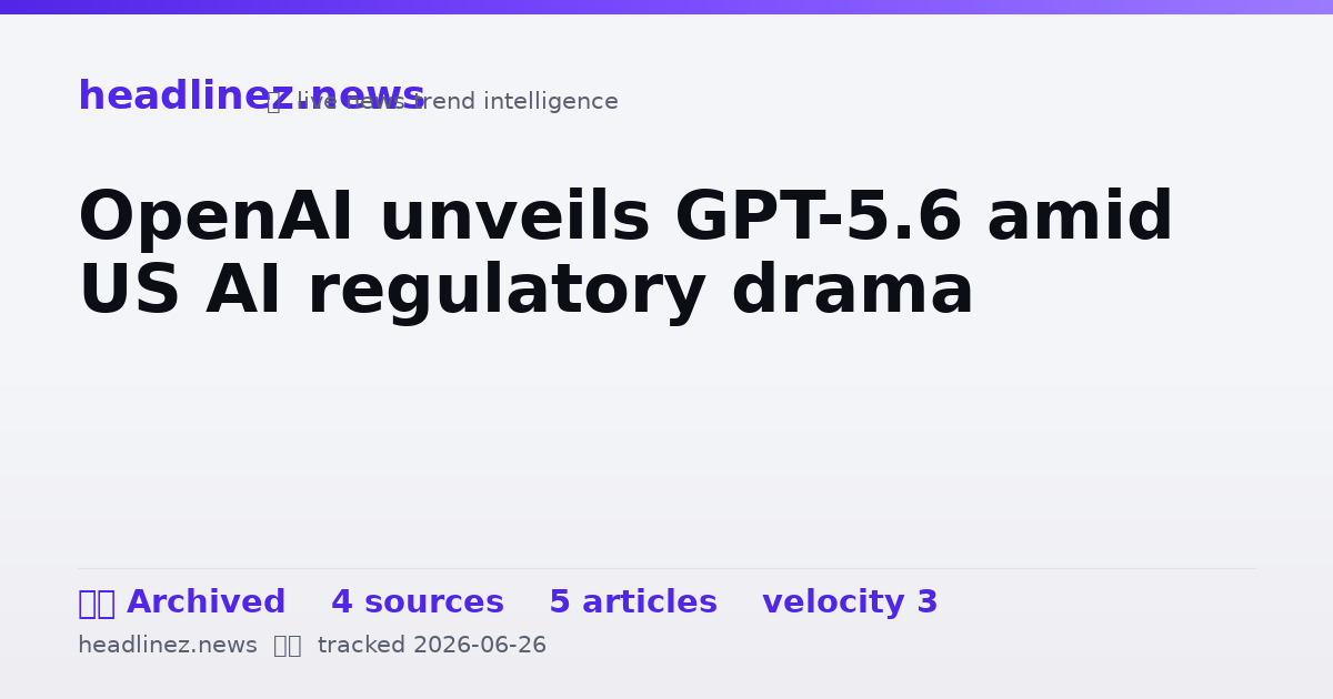 Visual summary for OpenAI unveils GPT-5.6 amid US AI regulatory drama