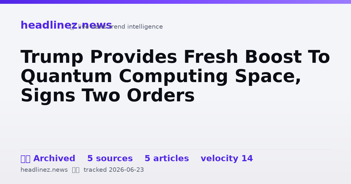 Visual summary for Trump Provides Fresh Boost To Quantum Computing Space, Signs Two Orders
