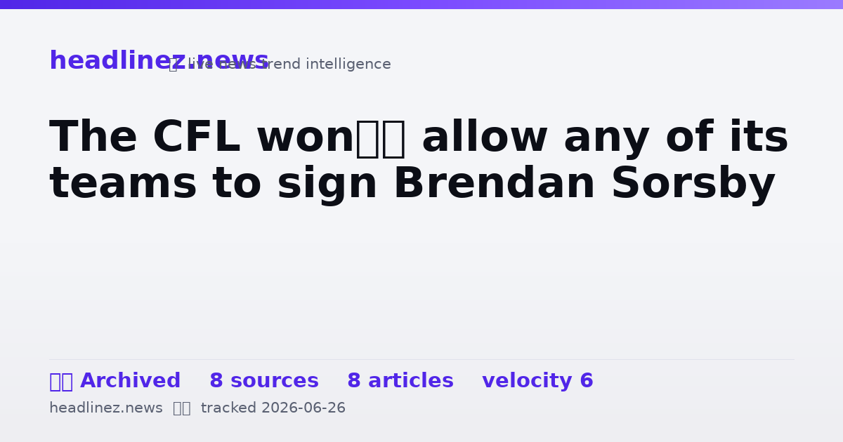 Visual summary for The CFL won’t allow any of its teams to sign Brendan Sorsby