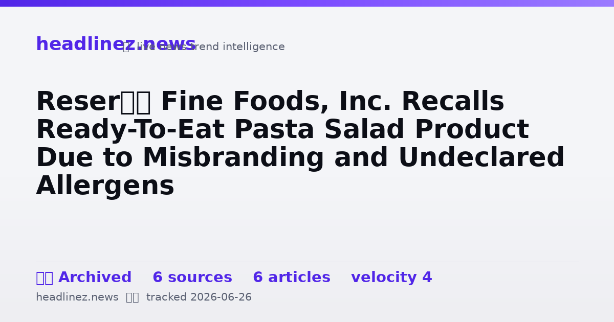 Visual summary for Reser’s Fine Foods, Inc. Recalls Ready-To-Eat Pasta Salad Product Due to Misbranding and Undeclared Allergens