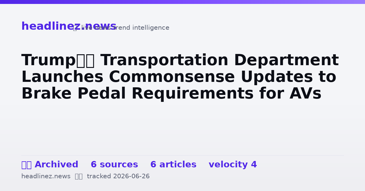 Visual summary for Trump’s Transportation Department Launches Commonsense Updates to Brake Pedal Requirements for AVs