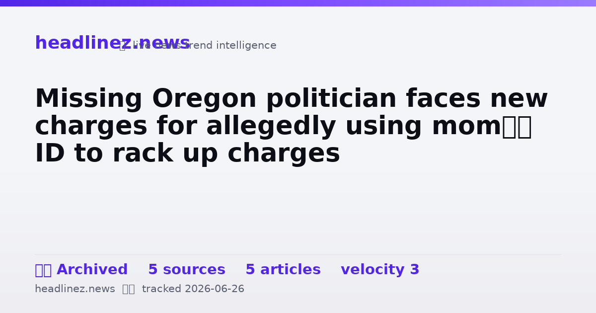 Visual summary for Missing Oregon politician faces new charges for allegedly using mom’s ID to rack up charges