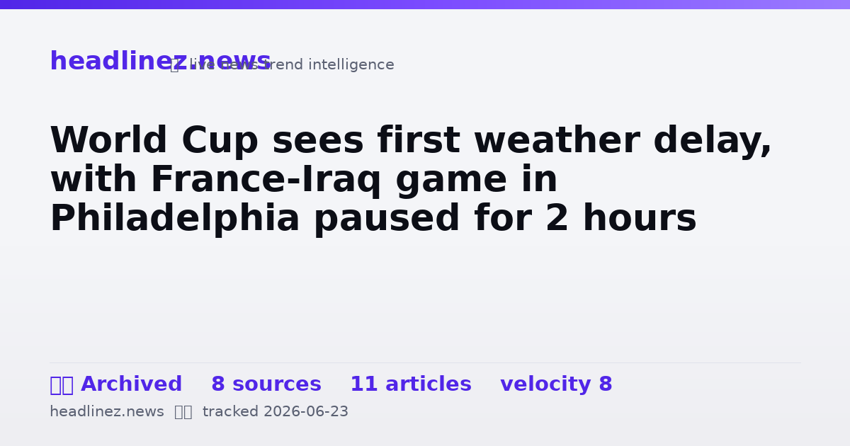 Visual summary for World Cup sees first weather delay, with France-Iraq game in Philadelphia paused for 2 hours