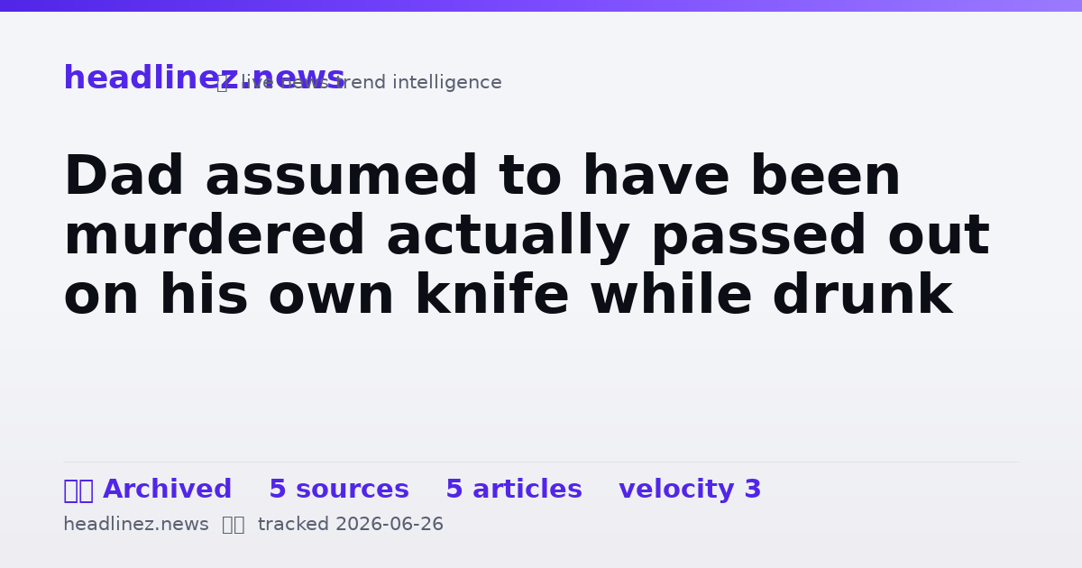 Visual summary for Dad assumed to have been murdered actually passed out on his own knife while drunk