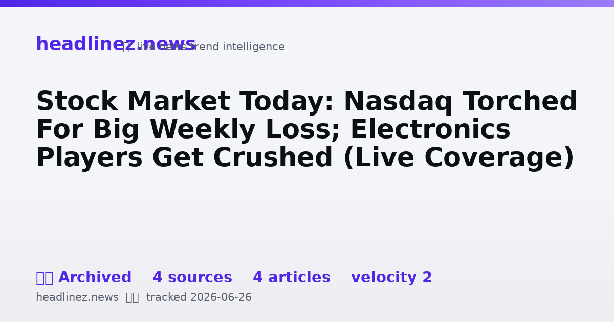 Visual summary for Stock Market Today: Nasdaq Torched For Big Weekly Loss; Electronics Players Get Crushed (Live Coverage)