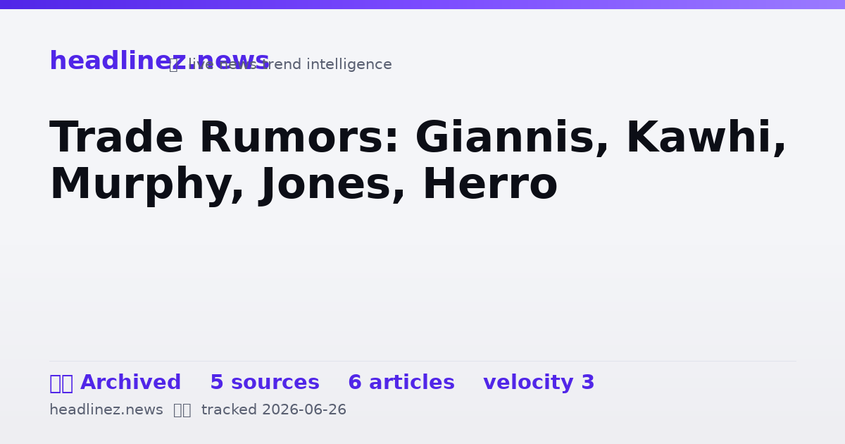 Visual summary for Trade Rumors: Giannis, Kawhi, Murphy, Jones, Herro