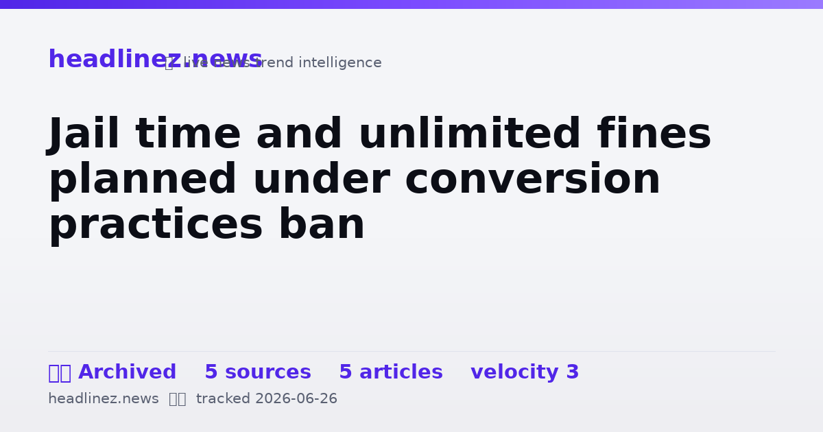 Visual summary for Jail time and unlimited fines planned under conversion practices ban