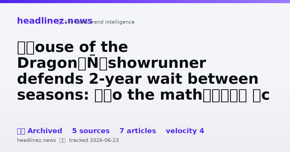 Visual summary for ‘House of the Dragon’ showrunner defends 2-year wait between seasons: ‘Do the math’