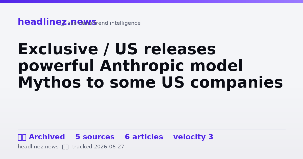 Visual summary for Exclusive / US releases powerful Anthropic model Mythos to some US companies
