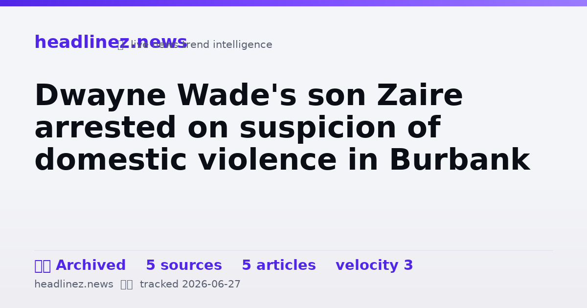Visual summary for Dwayne Wade's son Zaire arrested on suspicion of domestic violence in Burbank