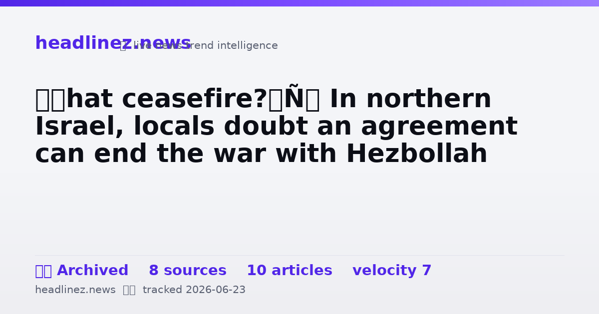 Visual summary for ‘What ceasefire?’: In northern Israel, locals doubt an agreement can end the war with Hezbollah