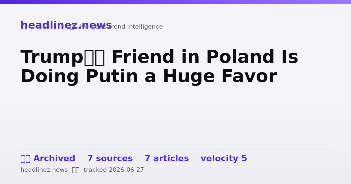Visual summary for Trump’s Friend in Poland Is Doing Putin a Huge Favor