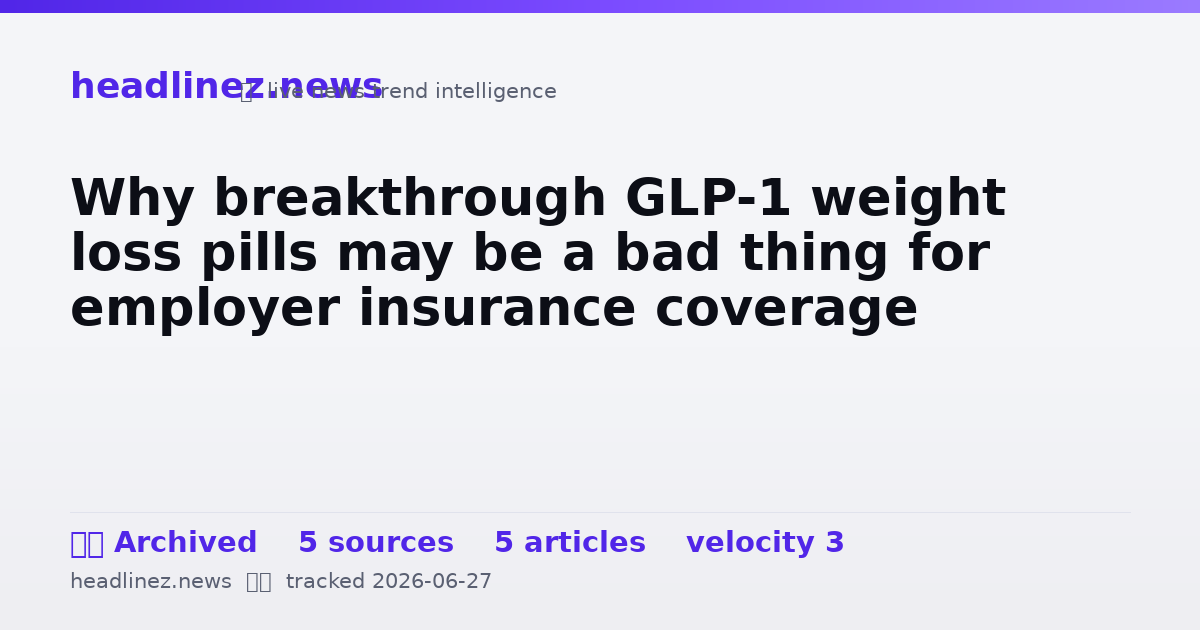 Visual summary for Why breakthrough GLP-1 weight loss pills may be a bad thing for employer insurance coverage