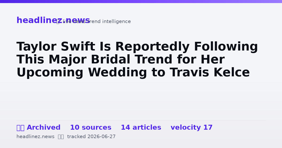 Visual summary for Taylor Swift Is Reportedly Following This Major Bridal Trend for Her Upcoming Wedding to Travis Kelce