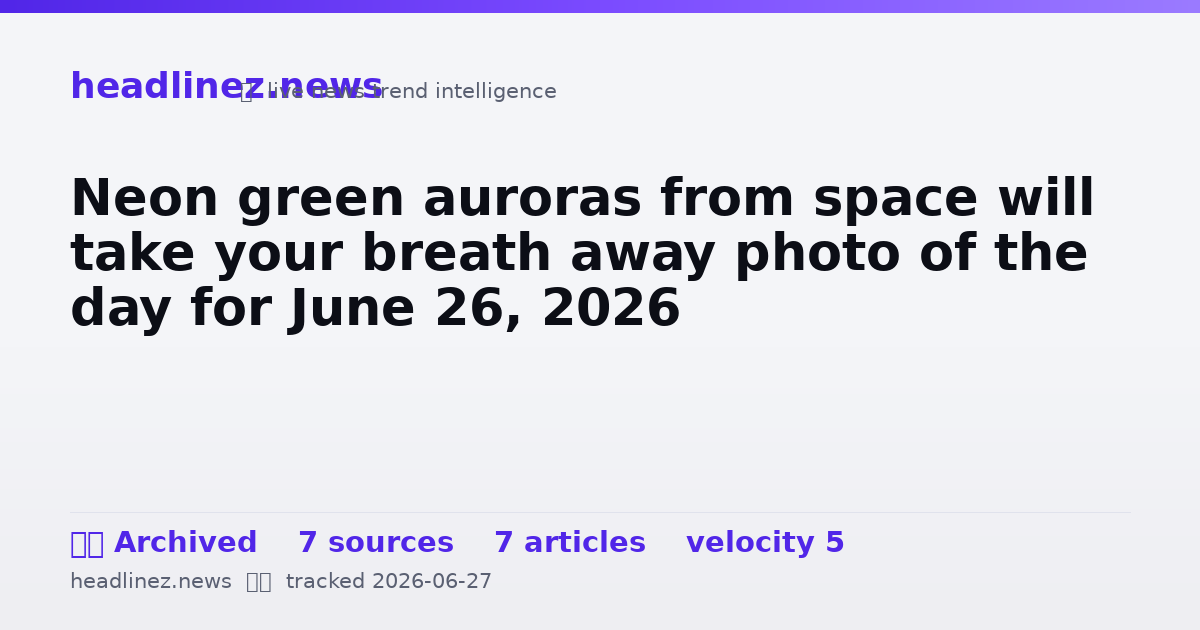 Visual summary for Neon green auroras from space will take your breath away photo of the day for June 26, 2026