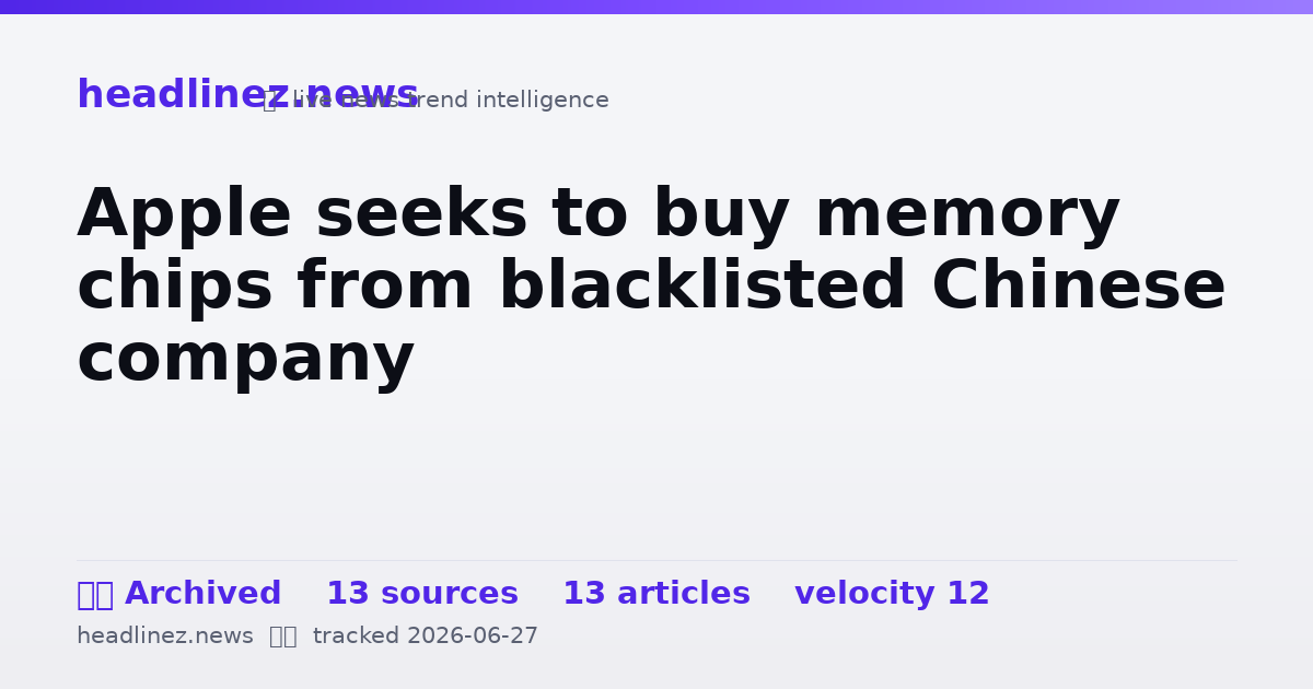Visual summary for Apple seeks to buy memory chips from blacklisted Chinese company